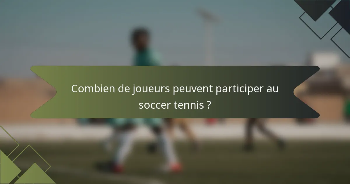 Combien de joueurs peuvent participer au soccer tennis ?