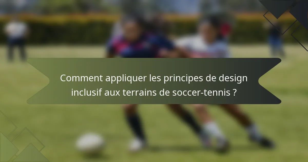 Comment appliquer les principes de design inclusif aux terrains de soccer-tennis ?