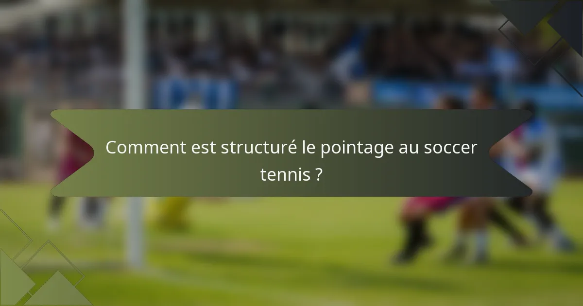 Comment est structuré le pointage au soccer tennis ?