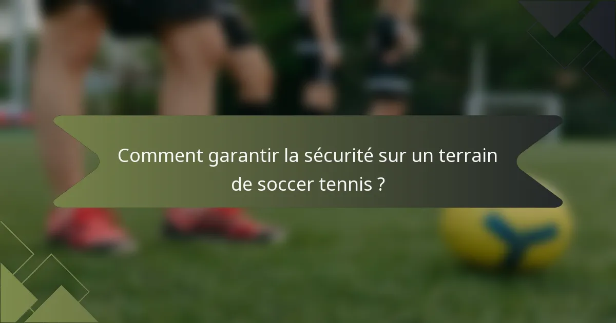 Comment garantir la sécurité sur un terrain de soccer tennis ?