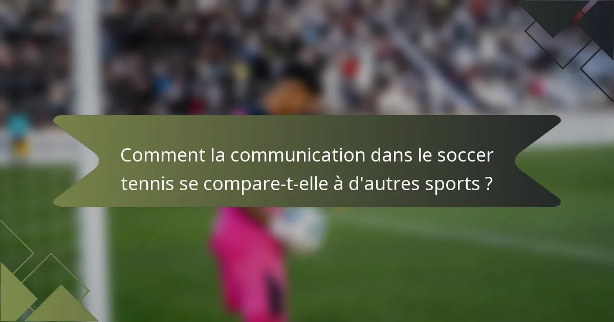 Comment la communication dans le soccer tennis se compare-t-elle à d'autres sports ?