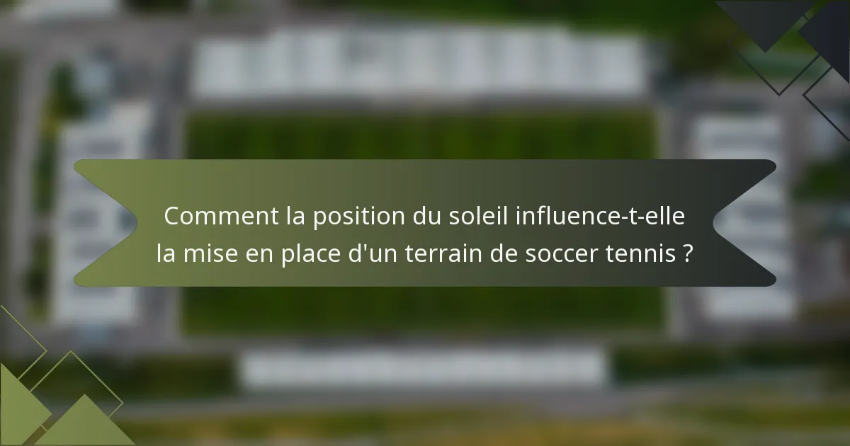 Comment la position du soleil influence-t-elle la mise en place d'un terrain de soccer tennis ?