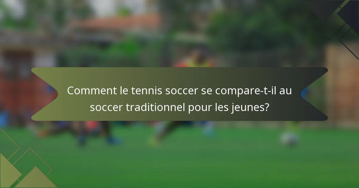 Comment le tennis soccer se compare-t-il au soccer traditionnel pour les jeunes?