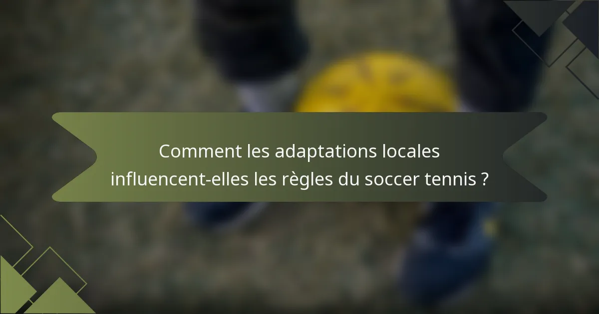 Comment les adaptations locales influencent-elles les règles du soccer tennis ?
