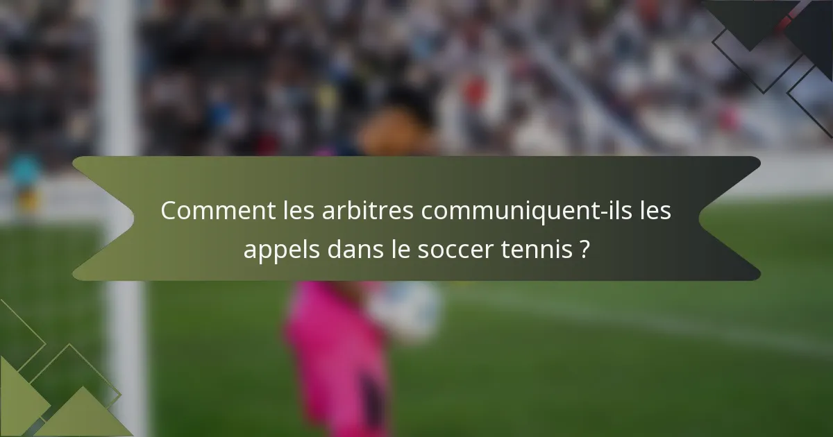 Comment les arbitres communiquent-ils les appels dans le soccer tennis ?