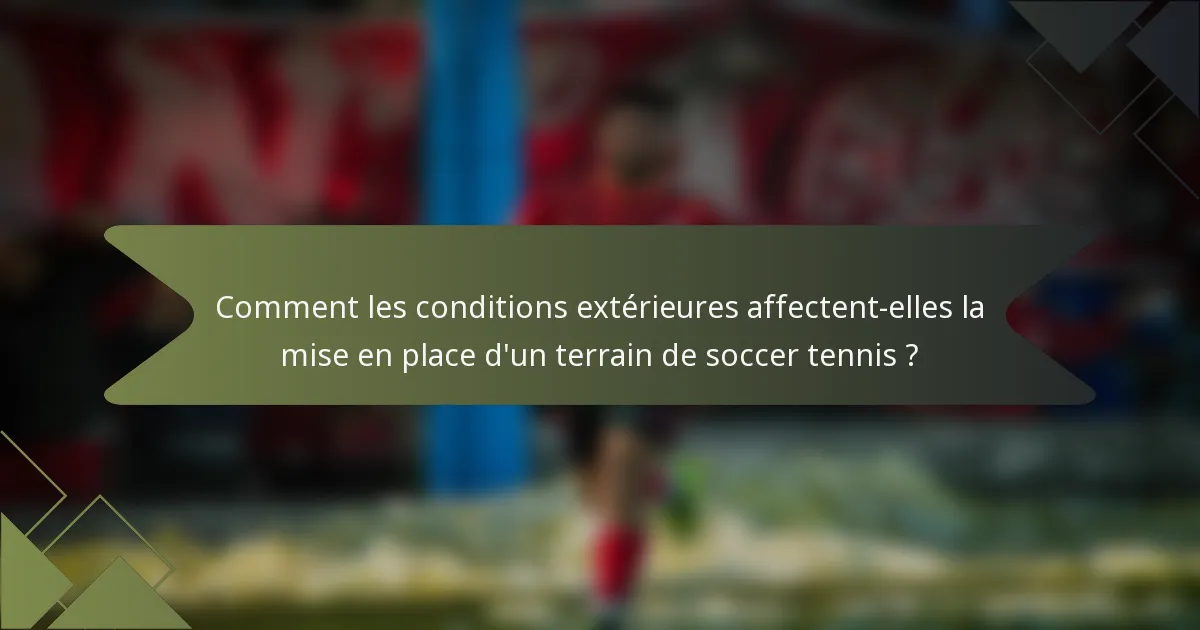 Comment les conditions extérieures affectent-elles la mise en place d'un terrain de soccer tennis ?