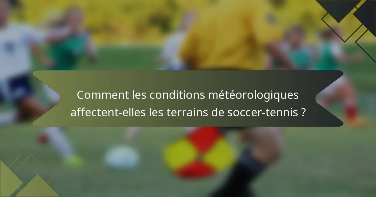 Comment les conditions météorologiques affectent-elles les terrains de soccer-tennis ?