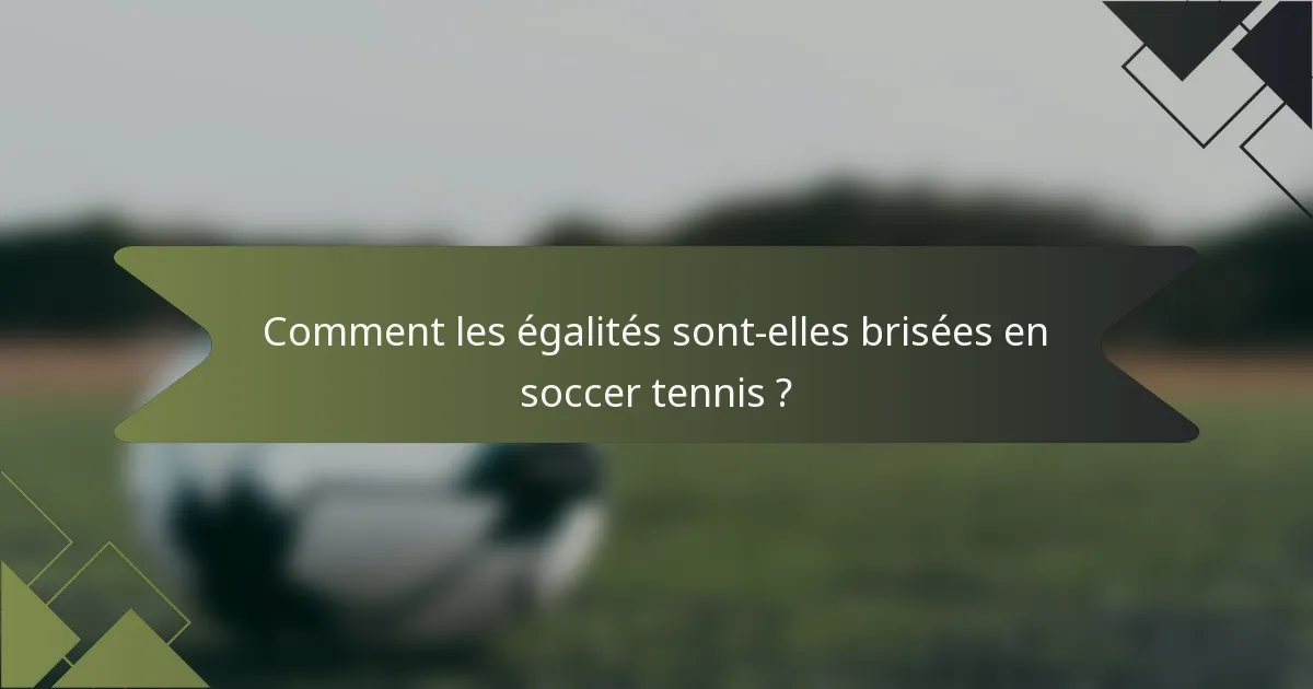 Comment les égalités sont-elles brisées en soccer tennis ?