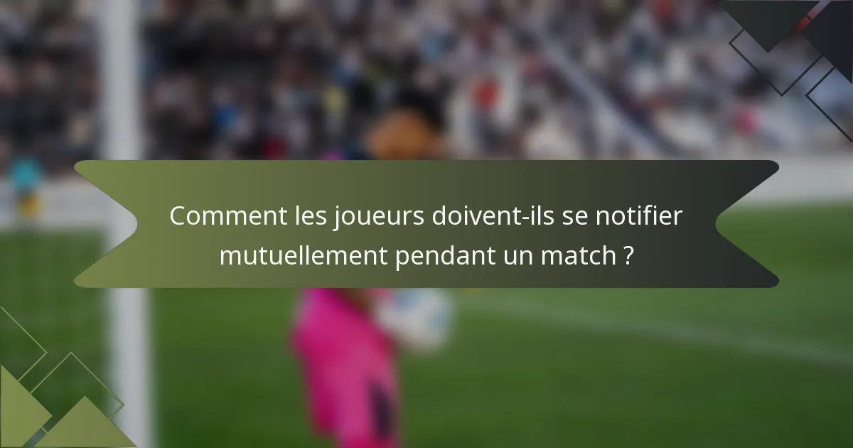 Comment les joueurs doivent-ils se notifier mutuellement pendant un match ?