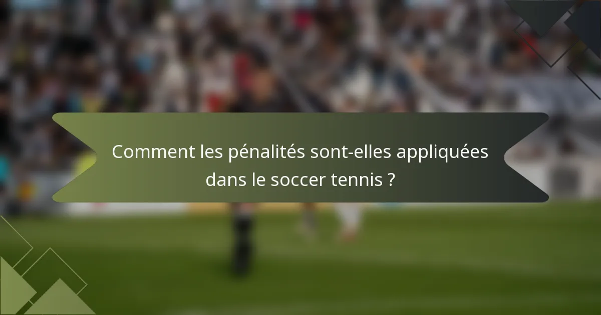 Comment les pénalités sont-elles appliquées dans le soccer tennis ?
