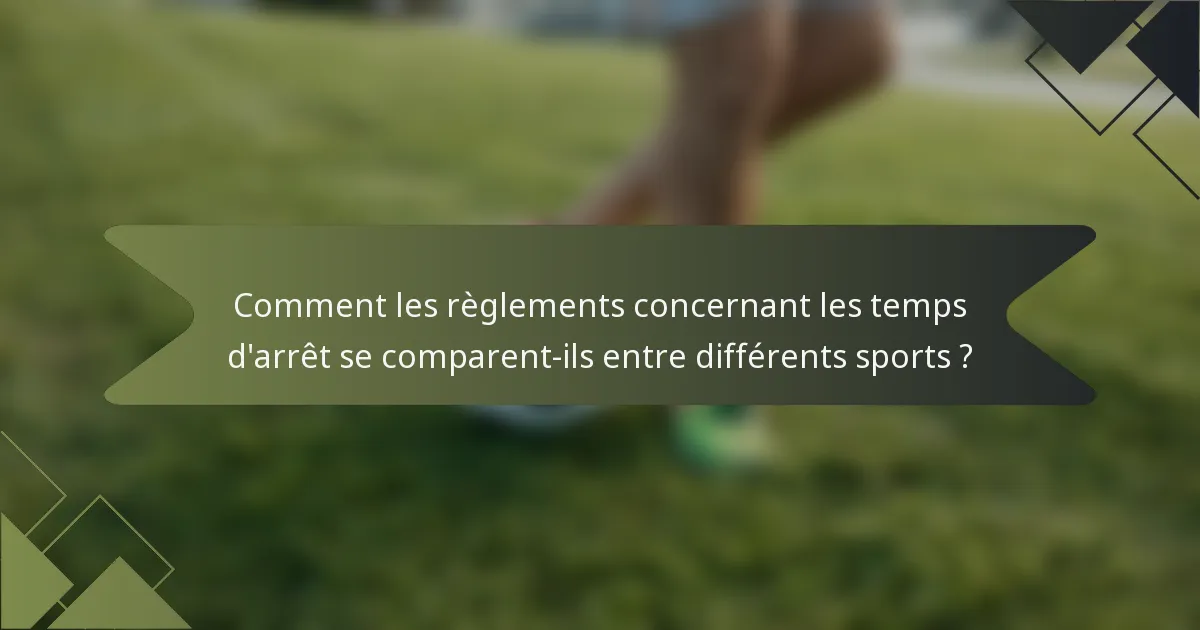 Comment les règlements concernant les temps d'arrêt se comparent-ils entre différents sports ?