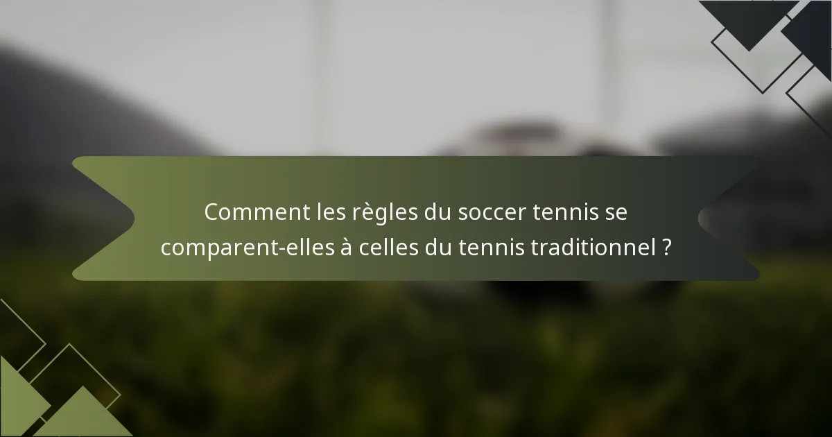 Comment les règles du soccer tennis se comparent-elles à celles du tennis traditionnel ?