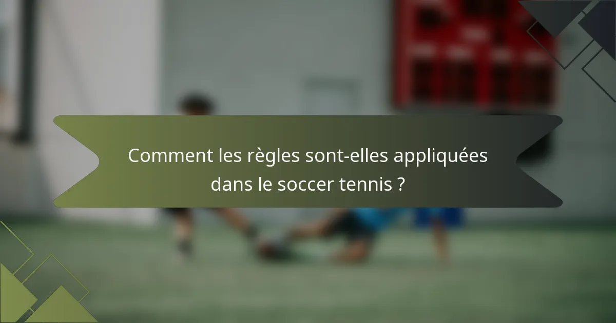 Comment les règles sont-elles appliquées dans le soccer tennis ?