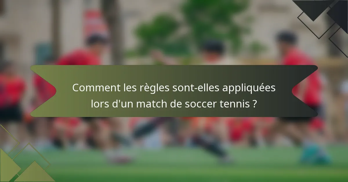 Comment les règles sont-elles appliquées lors d'un match de soccer tennis ?