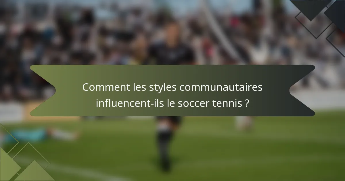 Comment les styles communautaires influencent-ils le soccer tennis ?