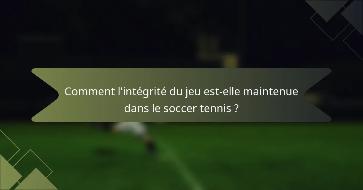 Comment l'intégrité du jeu est-elle maintenue dans le soccer tennis ?