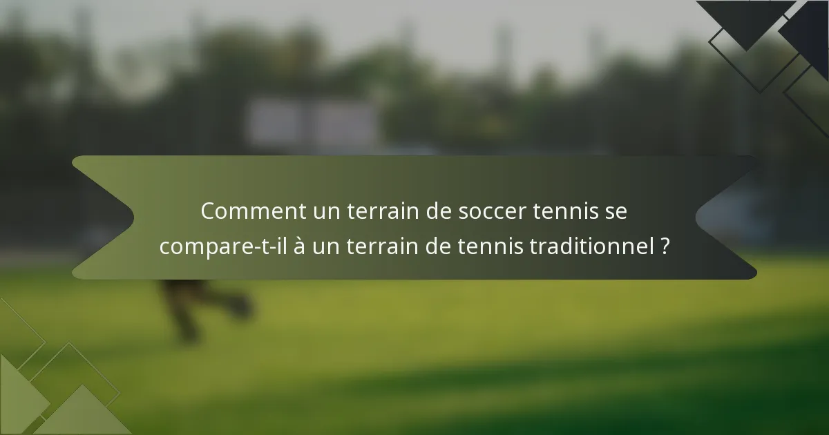 Comment un terrain de soccer tennis se compare-t-il à un terrain de tennis traditionnel ?