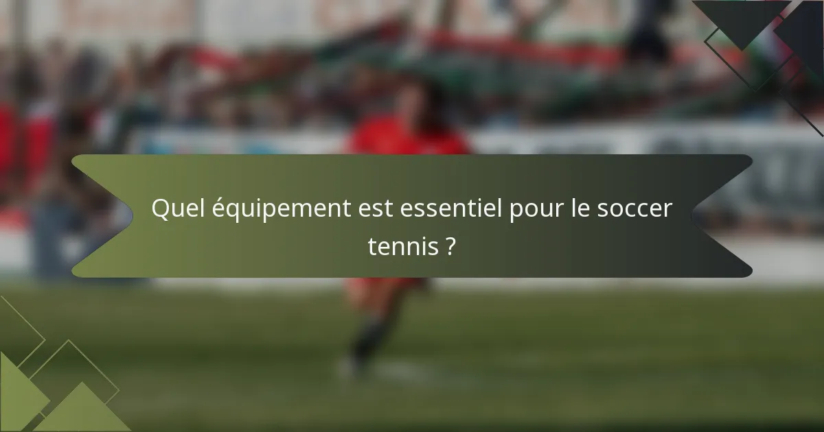 Quel équipement est essentiel pour le soccer tennis ?