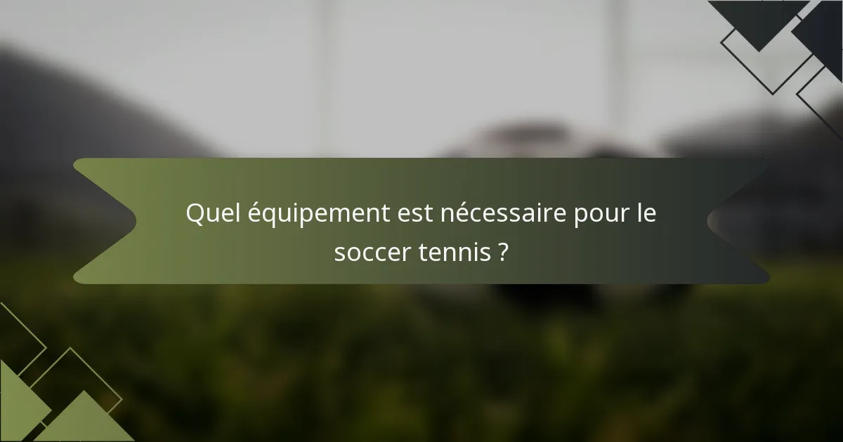 Quel équipement est nécessaire pour le soccer tennis ?