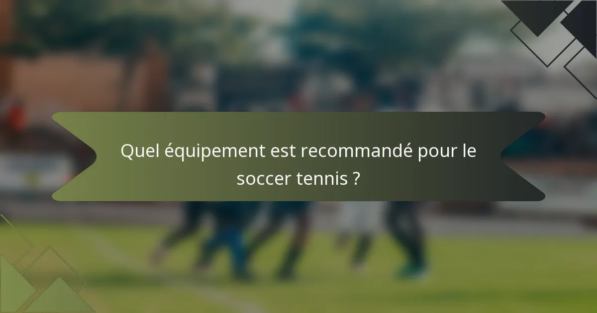 Quel équipement est recommandé pour le soccer tennis ?
