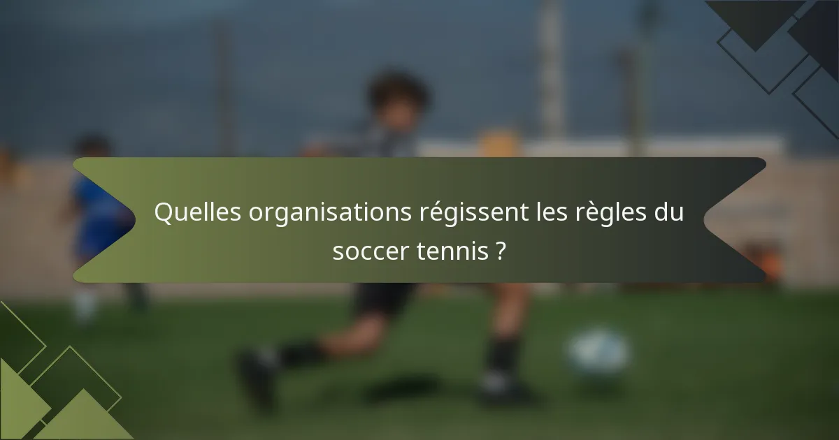 Quelles organisations régissent les règles du soccer tennis ?