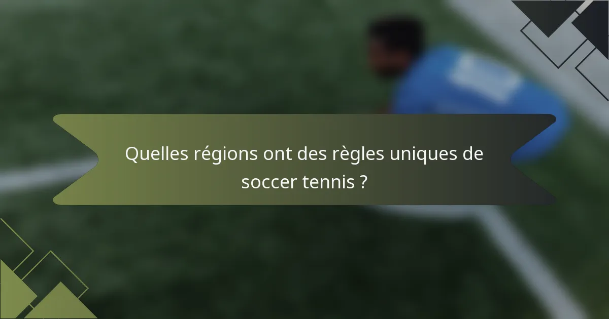 Quelles régions ont des règles uniques de soccer tennis ?