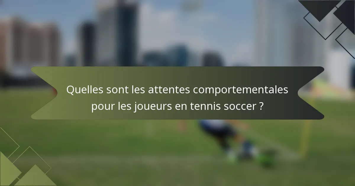 Quelles sont les attentes comportementales pour les joueurs en tennis soccer ?