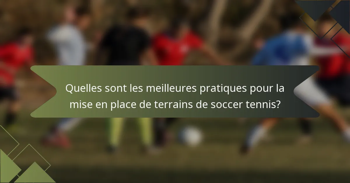 Quelles sont les meilleures pratiques pour la mise en place de terrains de soccer tennis?