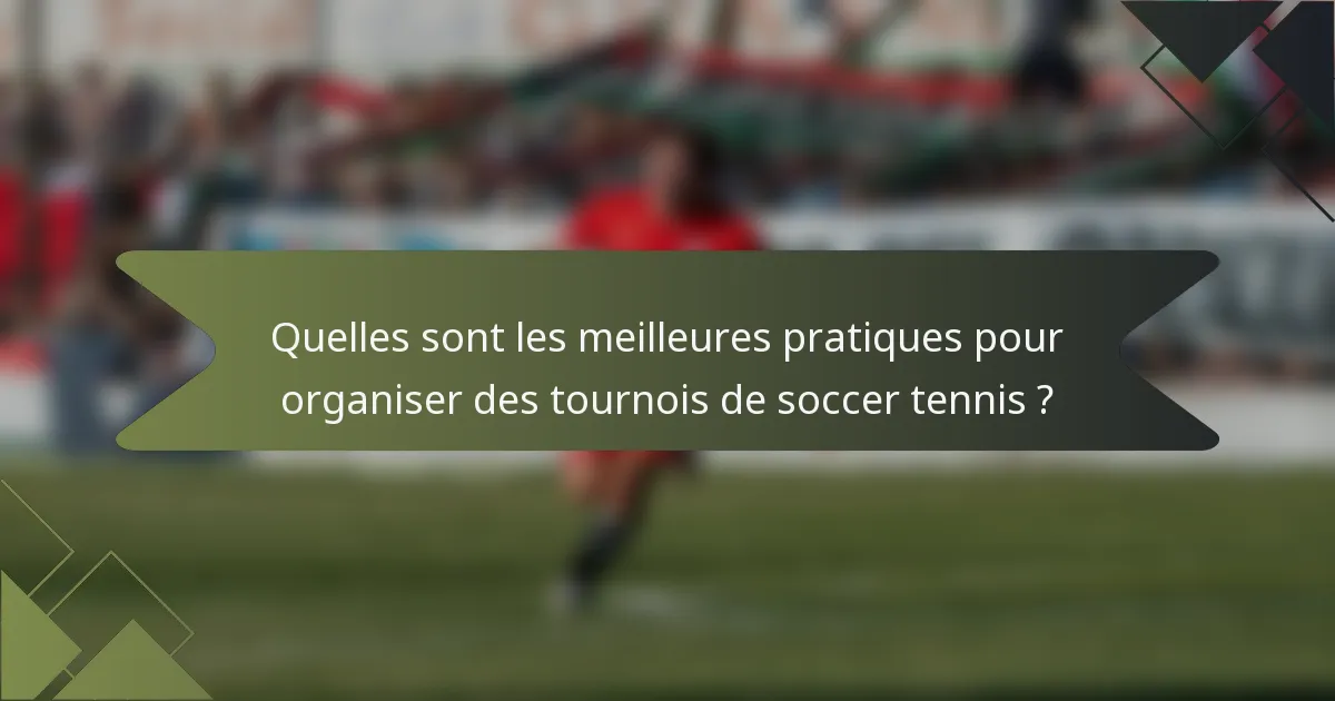 Quelles sont les meilleures pratiques pour organiser des tournois de soccer tennis ?