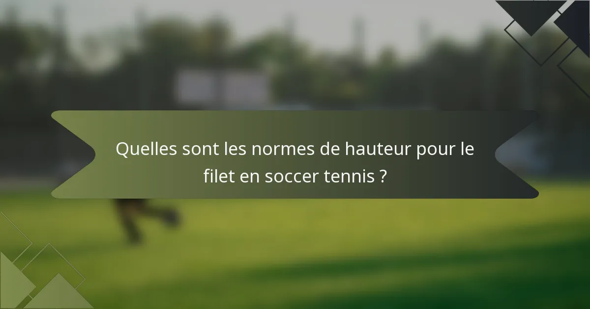 Quelles sont les normes de hauteur pour le filet en soccer tennis ?