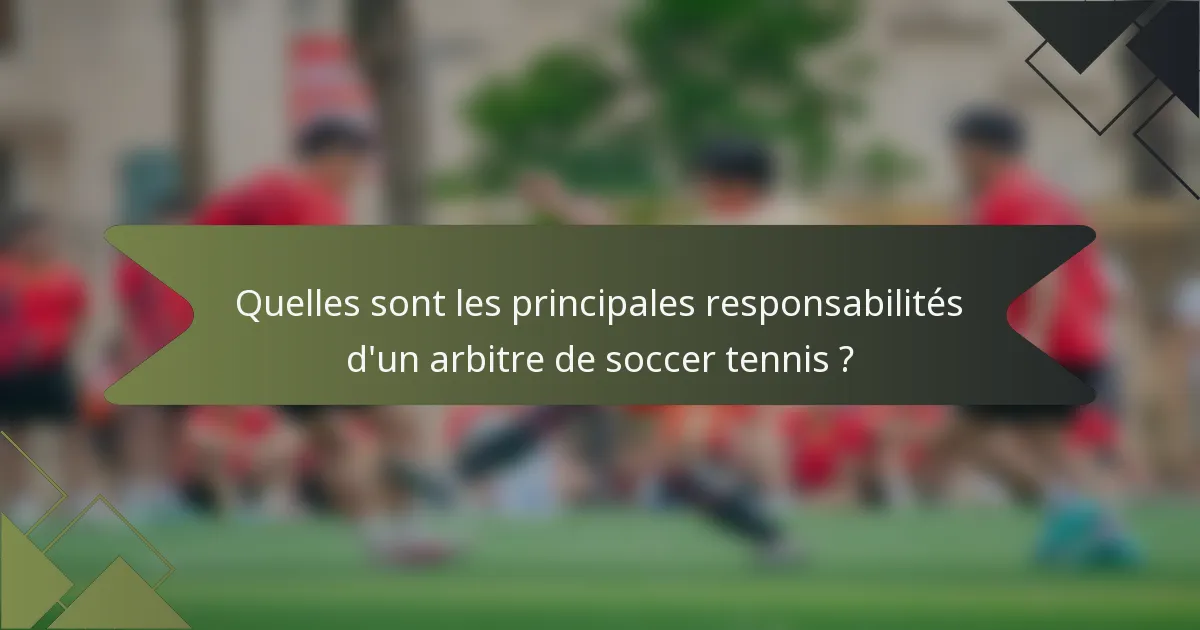 Quelles sont les principales responsabilités d'un arbitre de soccer tennis ?