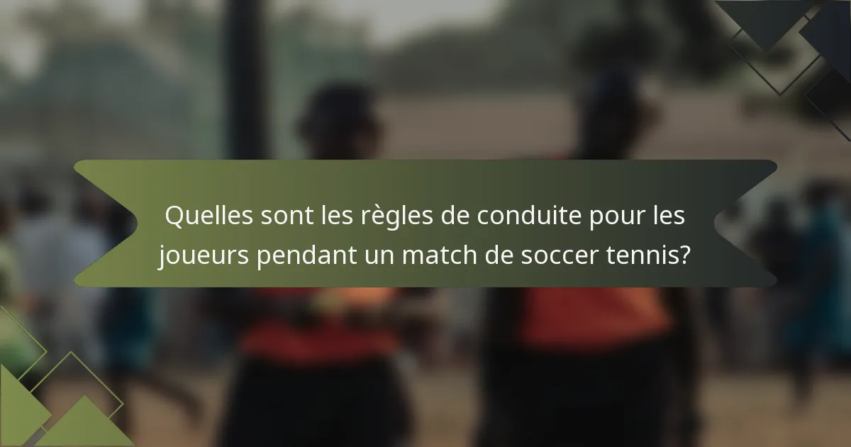 Quelles sont les règles de conduite pour les joueurs pendant un match de soccer tennis?