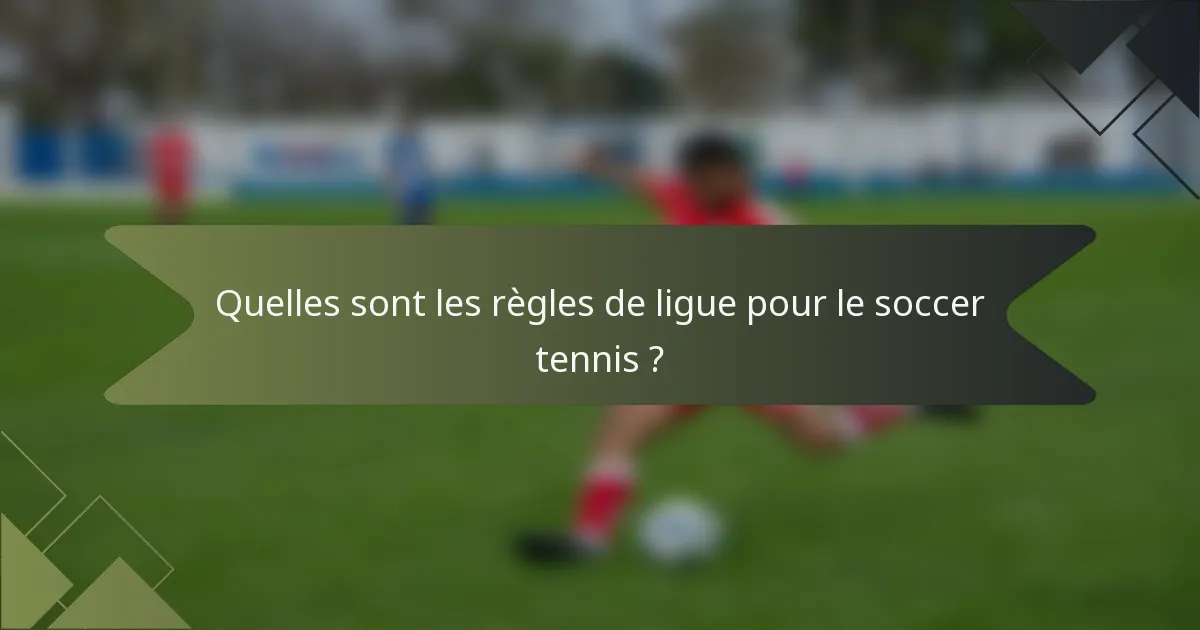 Quelles sont les règles de ligue pour le soccer tennis ?