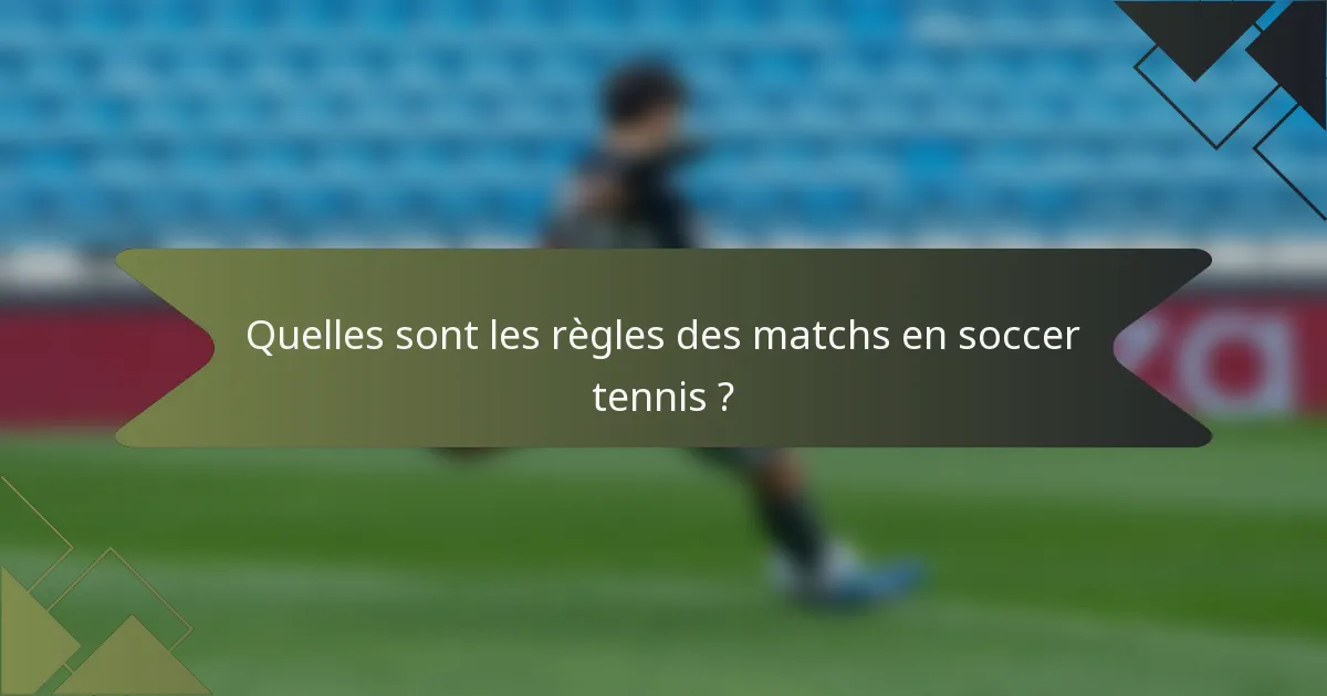 Quelles sont les règles des matchs en soccer tennis ?