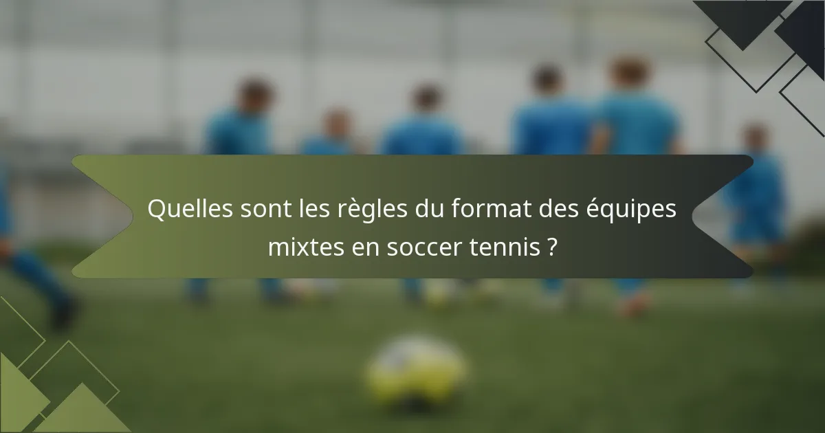 Quelles sont les règles du format des équipes mixtes en soccer tennis ?