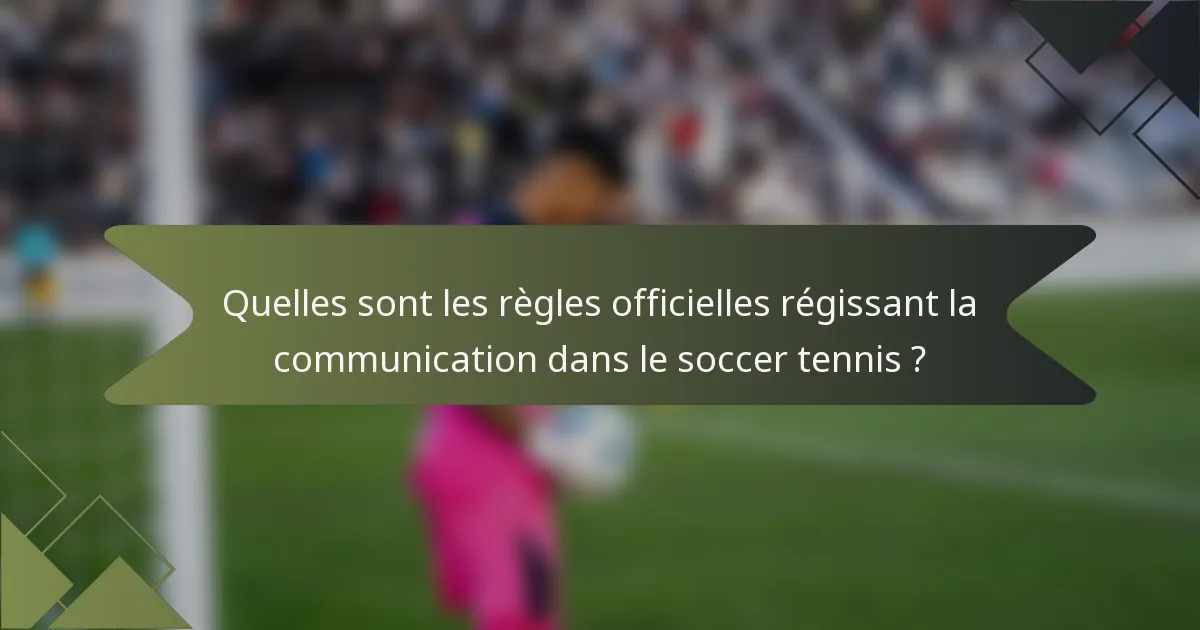 Quelles sont les règles officielles régissant la communication dans le soccer tennis ?