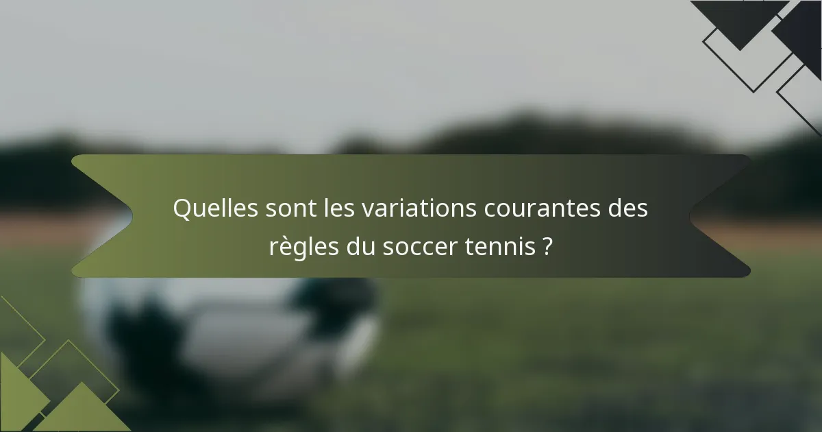Quelles sont les variations courantes des règles du soccer tennis ?