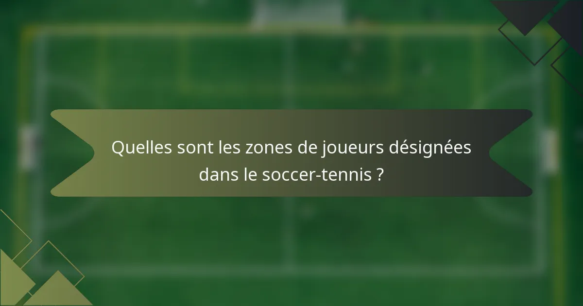 Quelles sont les zones de joueurs désignées dans le soccer-tennis ?