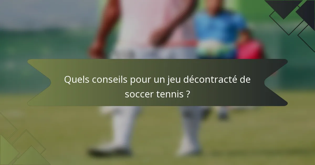 Quels conseils pour un jeu décontracté de soccer tennis ?