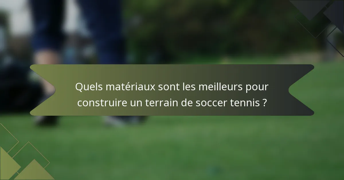 Quels matériaux sont les meilleurs pour construire un terrain de soccer tennis ?
