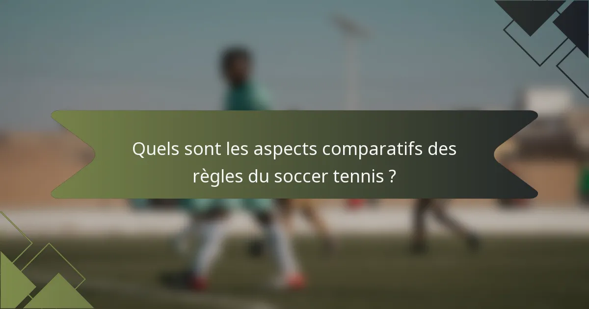 Quels sont les aspects comparatifs des règles du soccer tennis ?