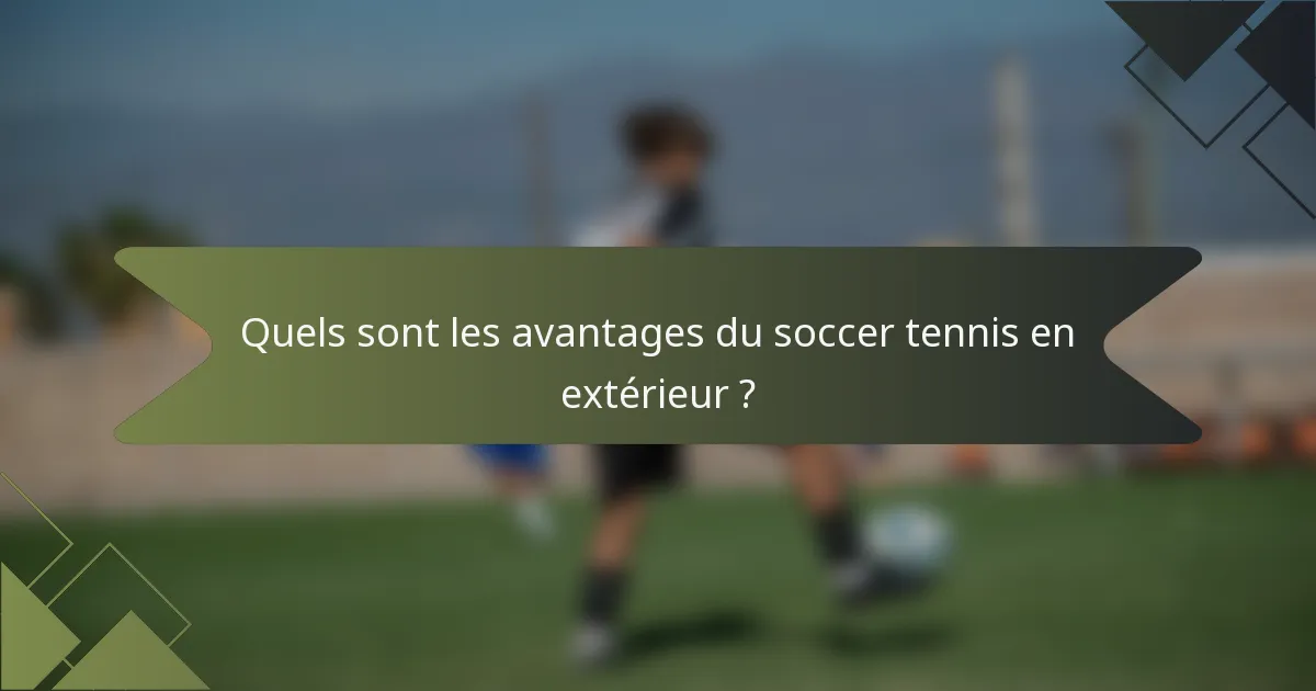 Quels sont les avantages du soccer tennis en extérieur ?