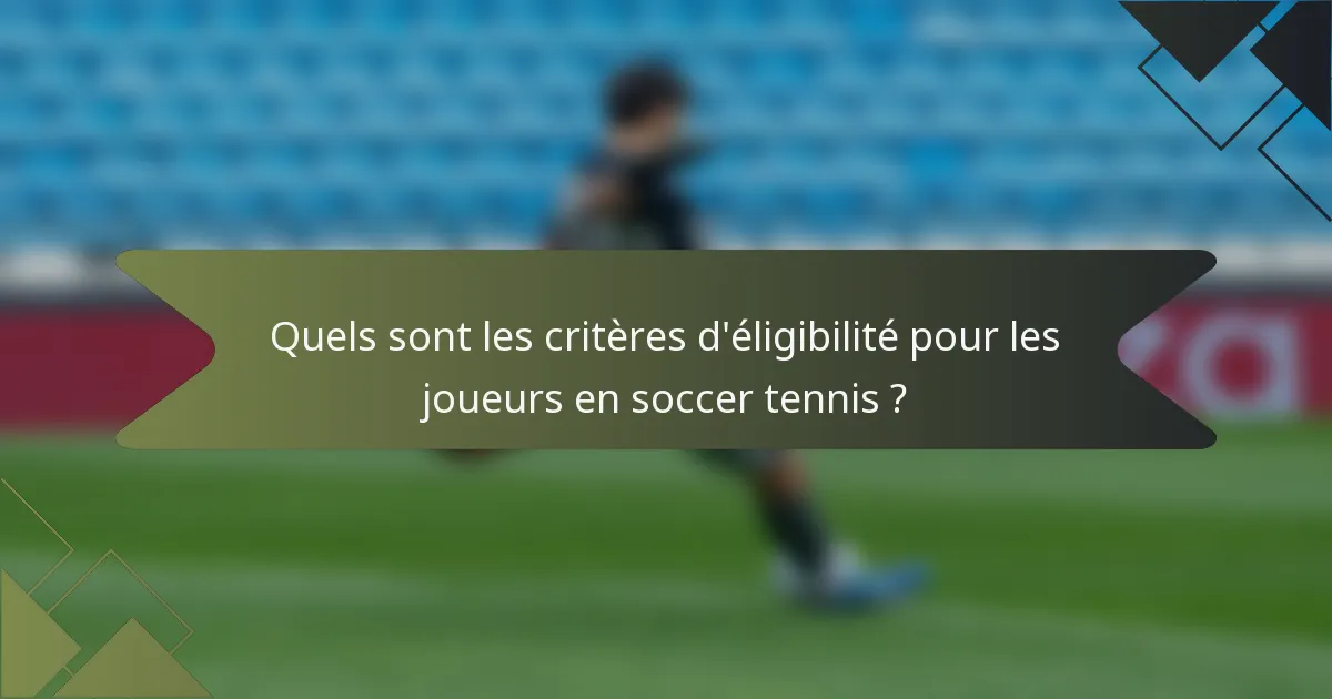 Quels sont les critères d'éligibilité pour les joueurs en soccer tennis ?
