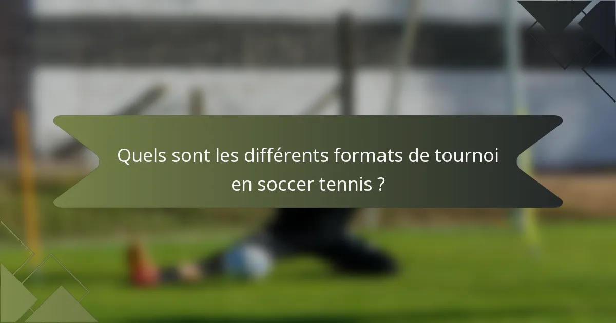 Quels sont les différents formats de tournoi en soccer tennis ?