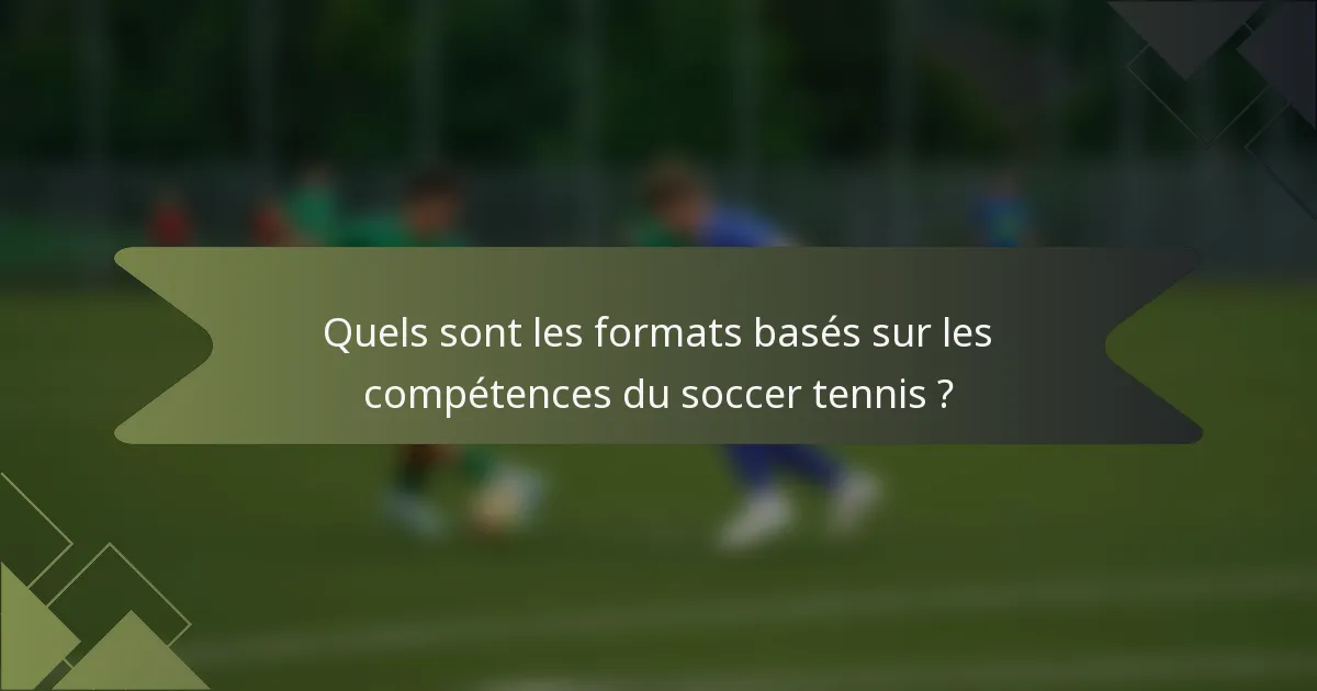 Quels sont les formats basés sur les compétences du soccer tennis ?