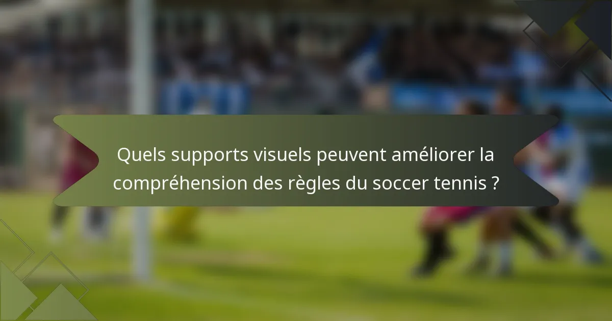 Quels supports visuels peuvent améliorer la compréhension des règles du soccer tennis ?