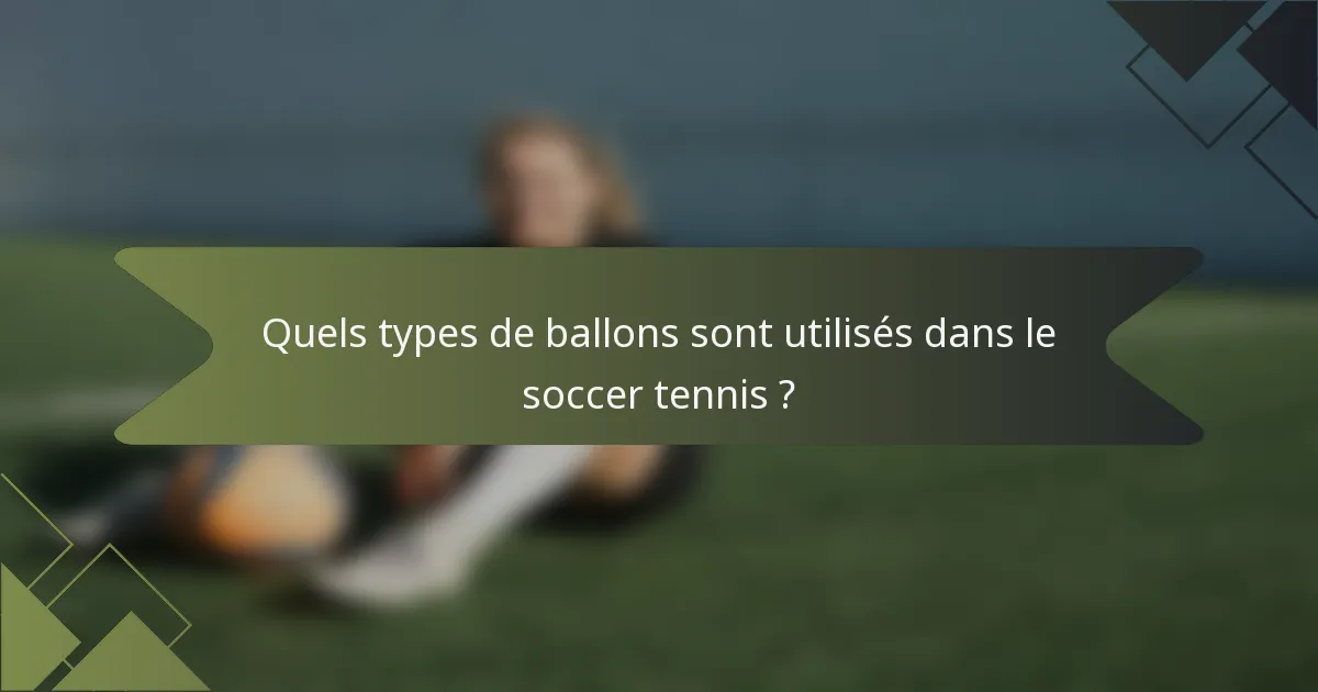 Quels types de ballons sont utilisés dans le soccer tennis ?