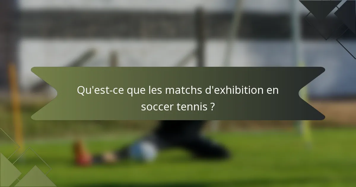 Qu'est-ce que les matchs d'exhibition en soccer tennis ?